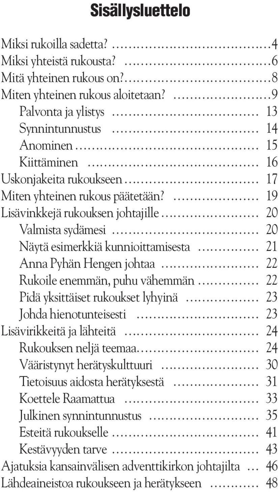 19 Lisävinkkejä rukouksen johtajille 20 Valmista sydämesi 20 Näytä esimerkkiä kunnioittamisesta 21 Anna Pyhän Hengen johtaa 22 Rukoile enemmän, puhu vähemmän 22 Pidä yksittäiset rukoukset lyhyinä 23