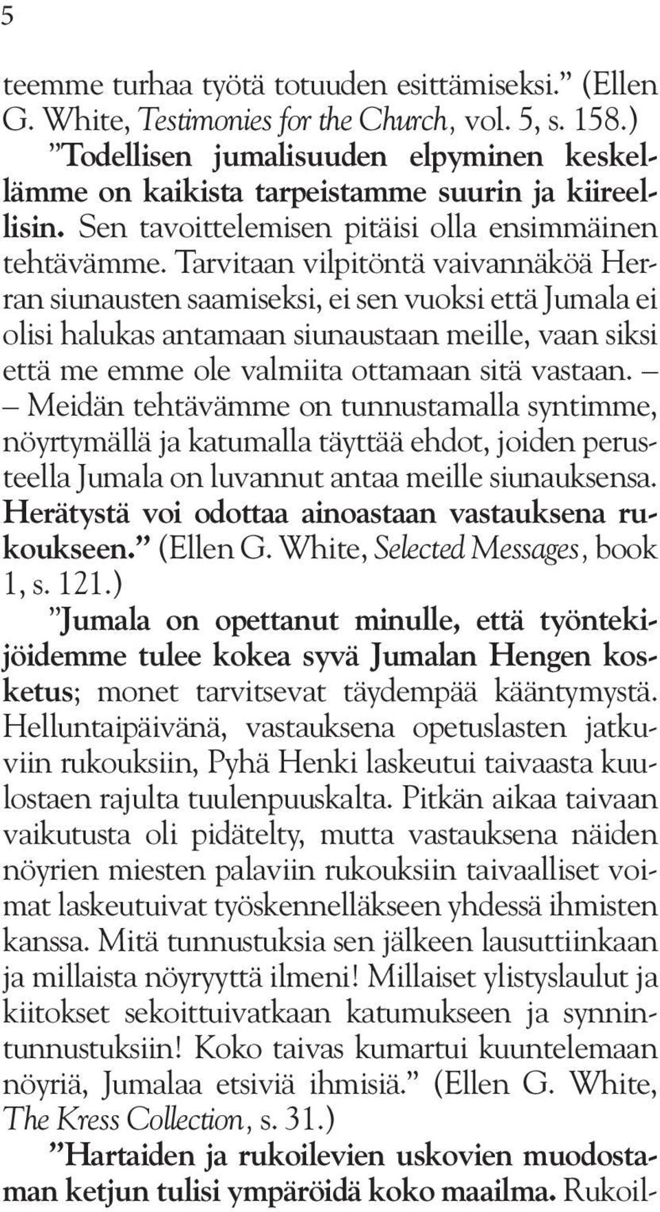 Tarvitaan vilpitöntä vaivannäköä Herran siunausten saamiseksi, ei sen vuoksi että Jumala ei olisi halukas antamaan siunaustaan meille, vaan siksi että me emme ole valmiita ottamaan sitä vastaan.