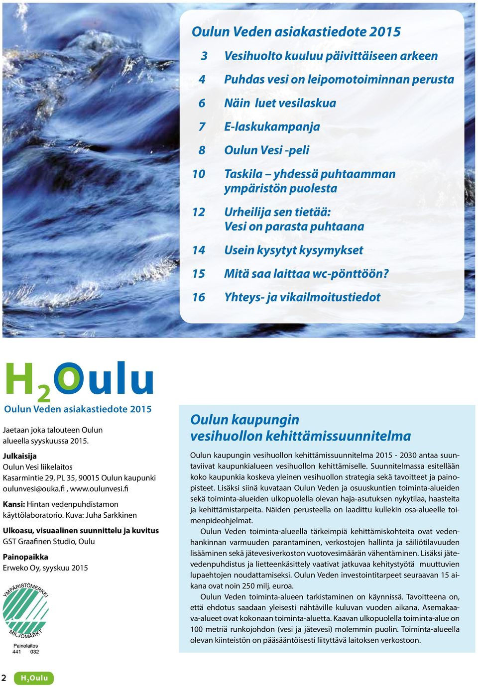 16 Yhteys- ja vikailmoitustiedot H Oulu 2 O Oulun Veden asiakastiedote 2015 Jaetaan joka talouteen Oulun alueella syyskuussa 2015.