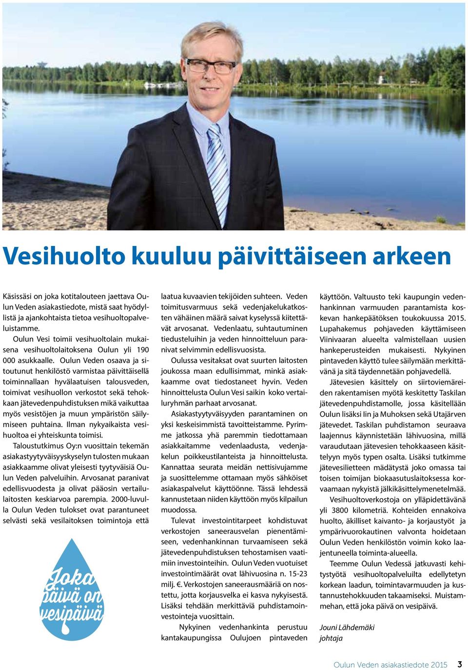 Oulun Veden osaava ja sitoutunut henkilöstö varmistaa päivittäisellä toiminnallaan hyvälaatuisen talousveden, toimivat vesihuollon verkostot sekä tehokkaan jätevedenpuhdistuksen mikä vaikuttaa myös