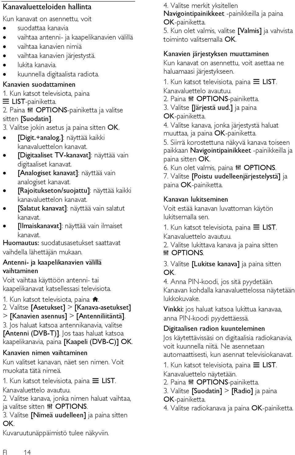 Valitse jokin asetus ja paina sitten OK. [Digit.+analog.]: näyttää kaikki kanavaluettelon kanavat. [Digitaaliset TV-kanavat]: näyttää vain digitaaliset kanavat.