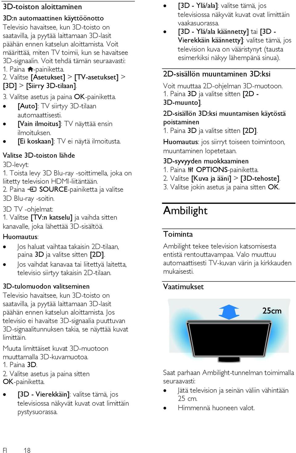 [Vain ilmoitus]: TV näyttää ensin ilmoituksen. [Ei koskaan]: TV ei näytä ilmoitusta. Valitse 3D-toiston lähde 3D-levyt: 1.