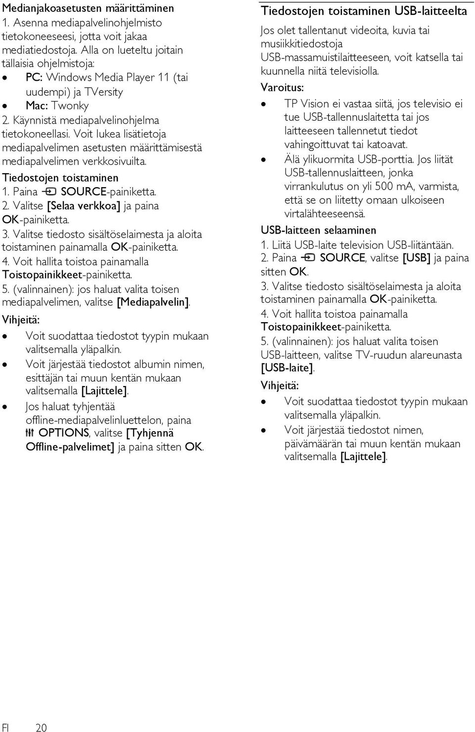 Voit lukea lisätietoja mediapalvelimen asetusten määrittämisestä mediapalvelimen verkkosivuilta. Tiedostojen toistaminen 1. Paina SOURCE-painiketta. 2. Valitse [Selaa verkkoa] ja paina 3.