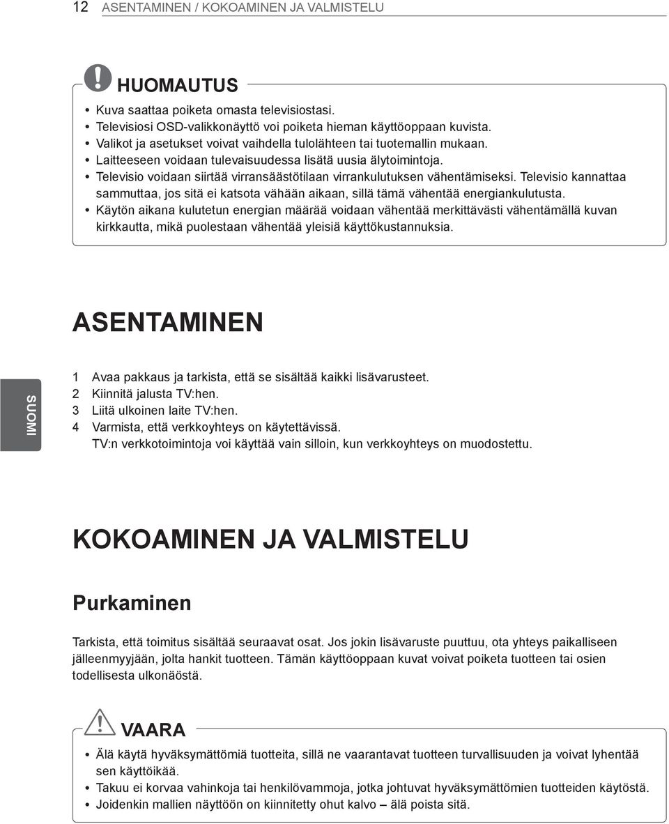 y Televisio voidaan siirtää virransäästötilaan virrankulutuksen vähentämiseksi. Televisio kannattaa sammuttaa, jos sitä ei katsota vähään aikaan, sillä tämä vähentää energiankulutusta.