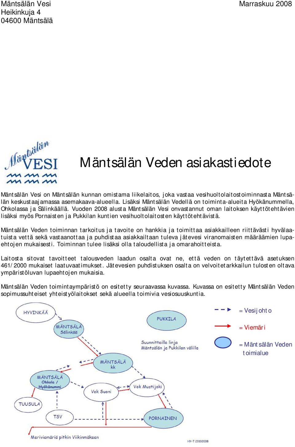 Vuoden 2008 alusta Mäntsälän Vesi onvastannut oman laitoksen käyttötehtävien lisäksi myös Pornaisten ja Pukkilan kuntien vesihuoltolaitosten käyttötehtävistä.
