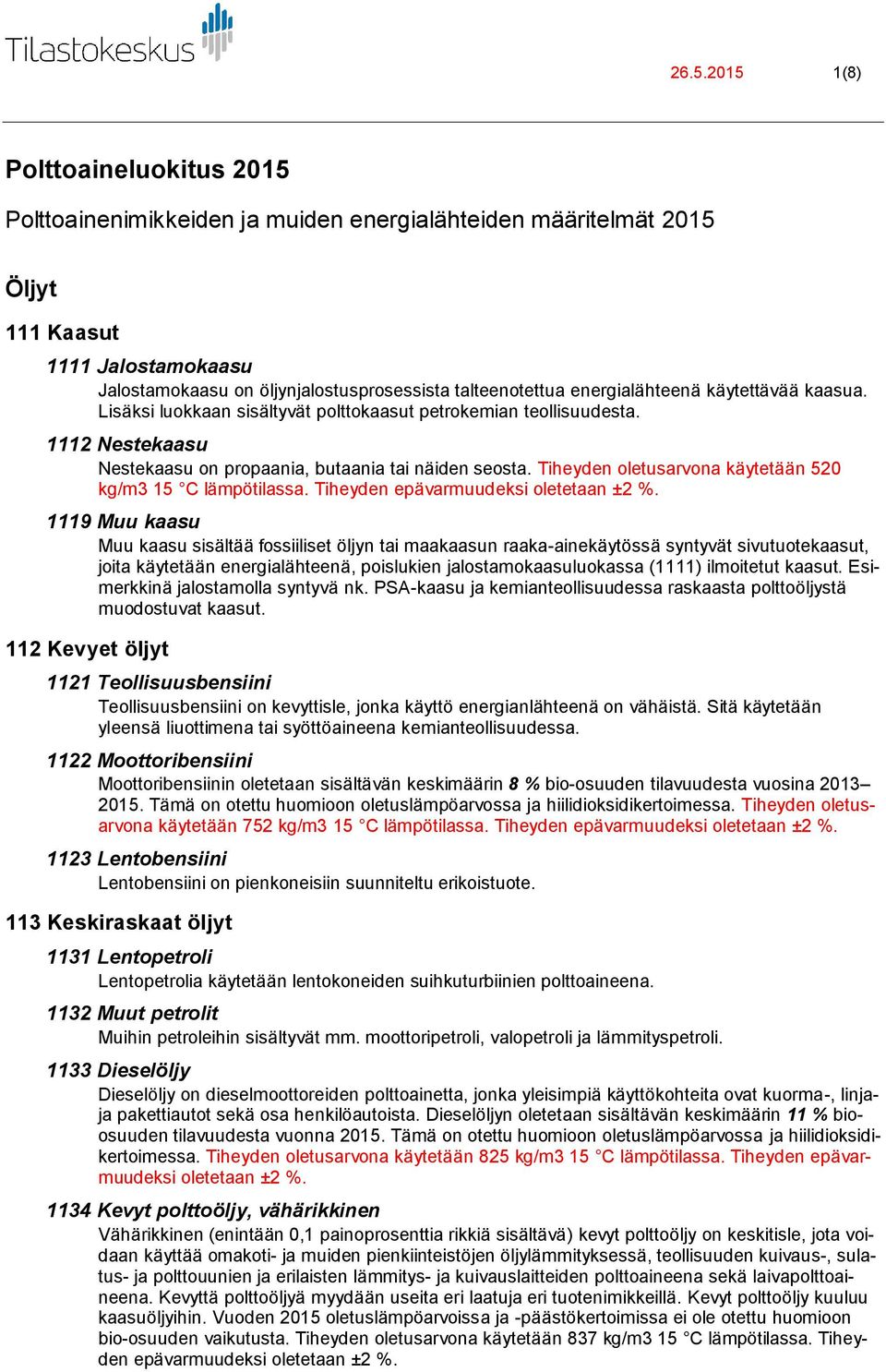 Tiheyden oletusarvona käytetään 520 kg/m3 15 C lämpötilassa. Tiheyden epävarmuudeksi oletetaan ±2 %.