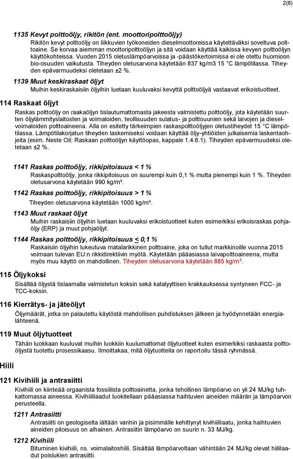 Vuoden 2015 oletuslämpöarvoissa ja -päästökertoimissa ei ole otettu huomioon bio-osuuden vaikutusta. Tiheyden oletusarvona käytetään 837 kg/m3 15 C lämpötilassa.