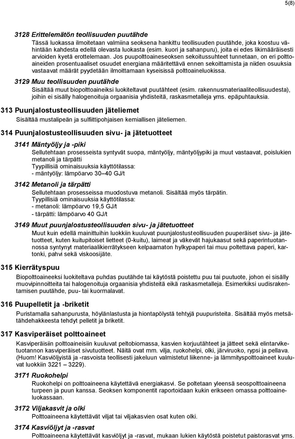 Jos puupolttoaineseoksen sekoitussuhteet tunnetaan, on eri polttoaineiden prosentuaaliset osuudet energiana määritettävä ennen sekoittamista ja niiden osuuksia vastaavat määrät pyydetään ilmoittamaan