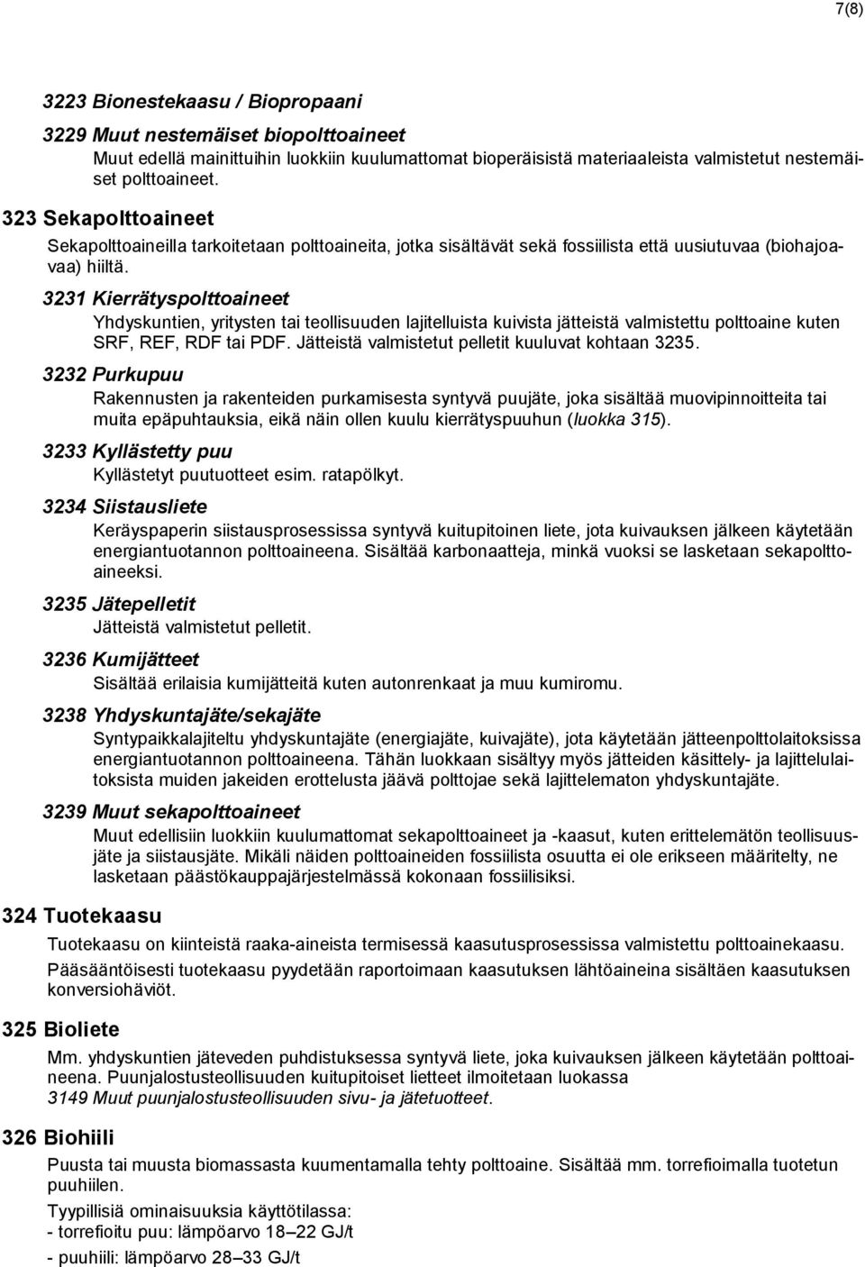 3231 Kierrätyspolttoaineet Yhdyskuntien, yritysten tai teollisuuden lajitelluista kuivista jätteistä valmistettu polttoaine kuten SRF, REF, RDF tai PDF.