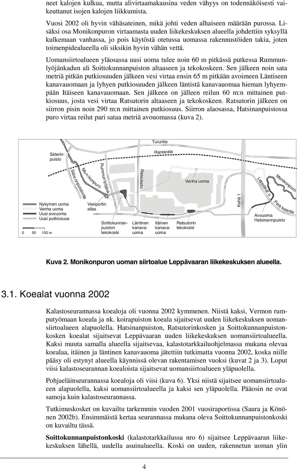 siksikin hyvin vähän vettä. Uomansiirtoalueen yläosassa uusi uoma tulee noin 6 m pitkässä putkessa Rummunlyöjänkadun ali Soittokunnanpuiston altaaseen ja tekokoskeen.