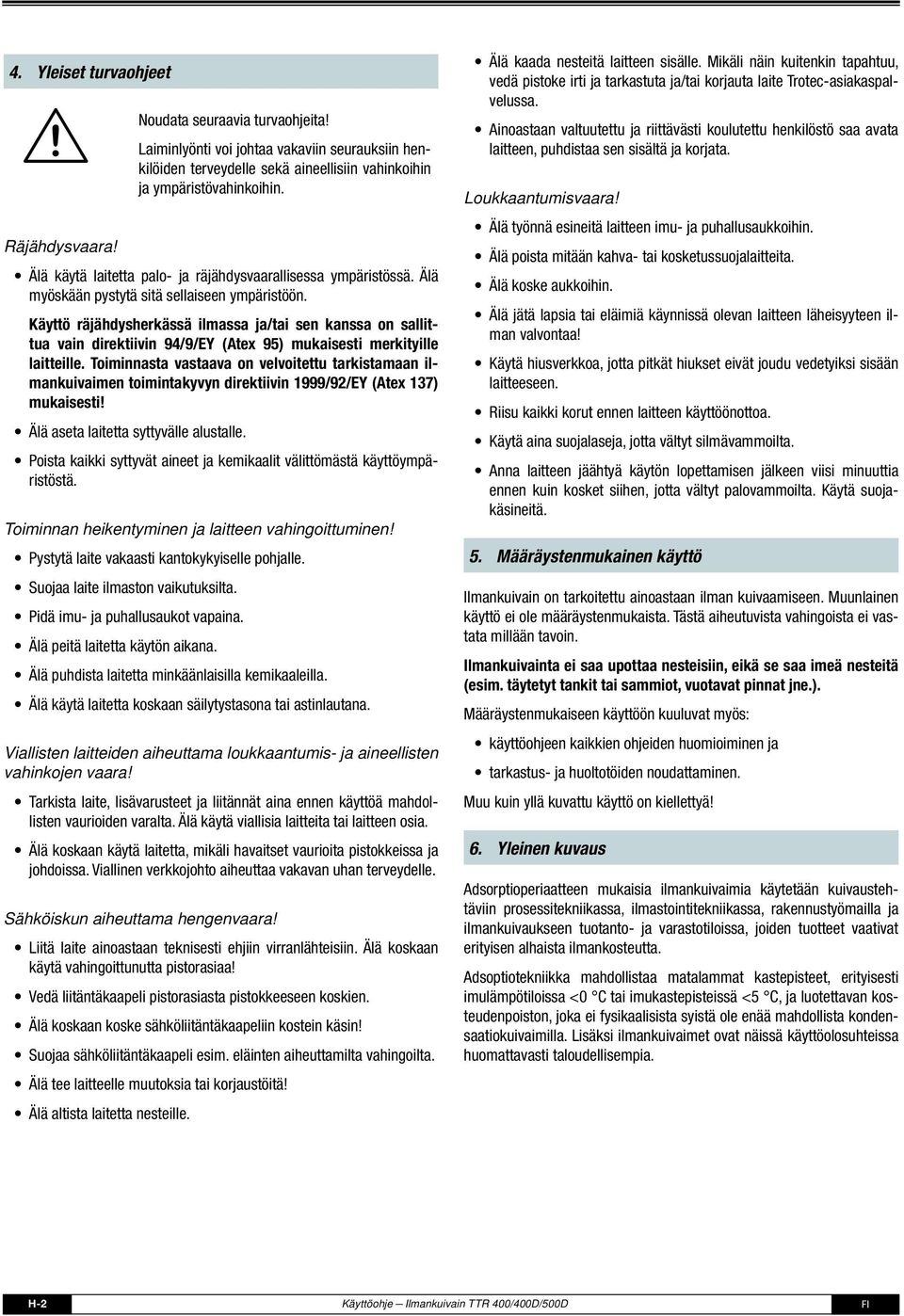 Käyttö räjähdysherkässä ilmassa ja/tai sen kanssa on sallittua vain direktiivin 9/9/EY (Atex 95) mukaisesti merkityille laitteille.