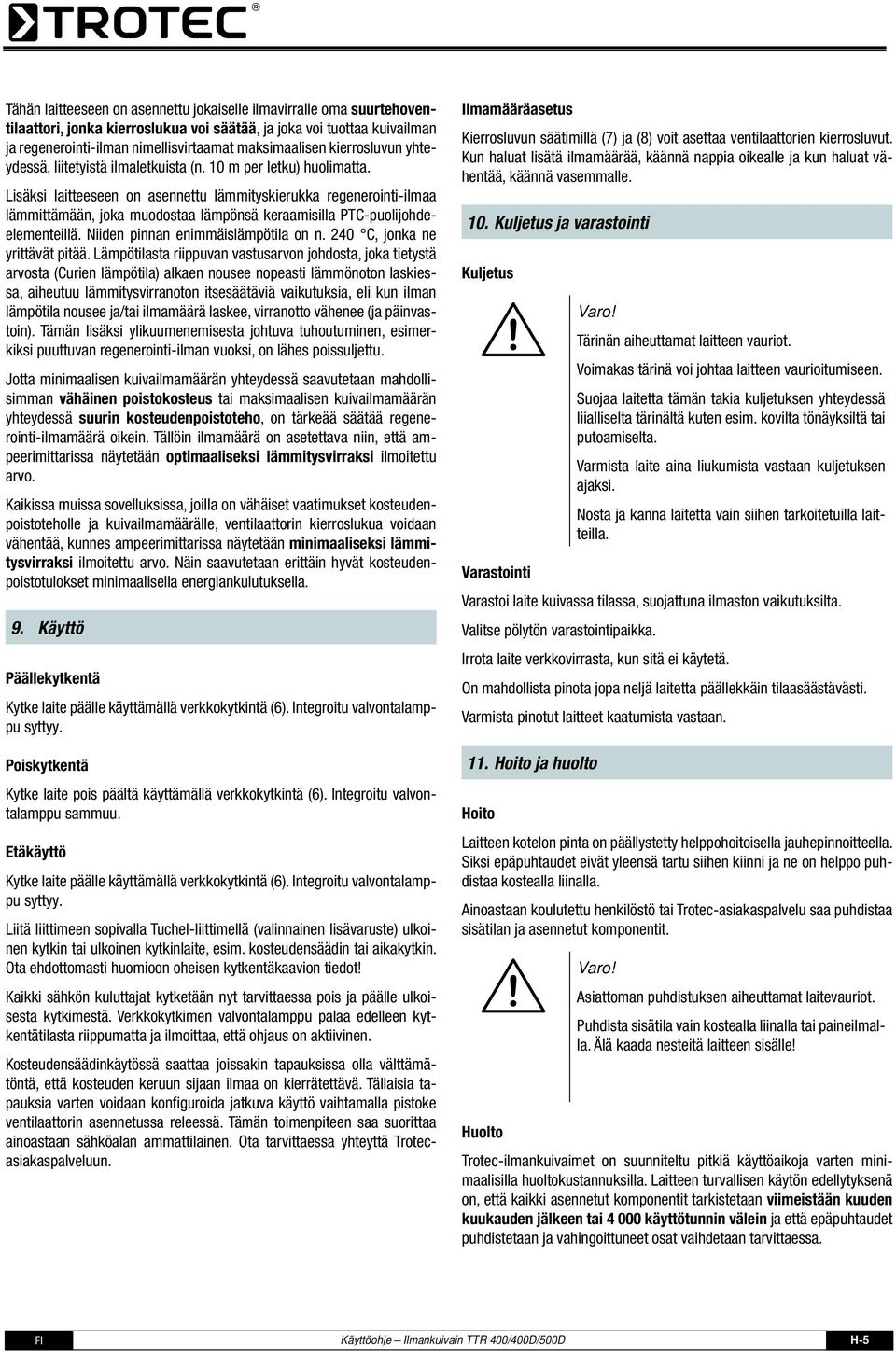 Lisäksi laitteeseen on asennettu lämmityskierukka regenerointi-ilmaa lämmittämään, joka muodostaa lämpönsä keraamisilla PTC-puolijohdeelementeillä. Niiden pinnan enimmäislämpötila on n.