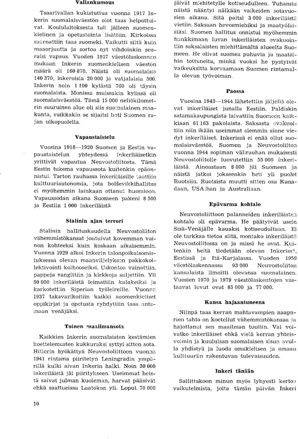 Naista oli auomalaisia 140370, inkeroisia 20000 ja valjalaisia 500. Inkerin noin 1 100 kylasta 700 oli taysin suomalaista. Monissa muissakin kylissa oli suomalaisvaestoa.