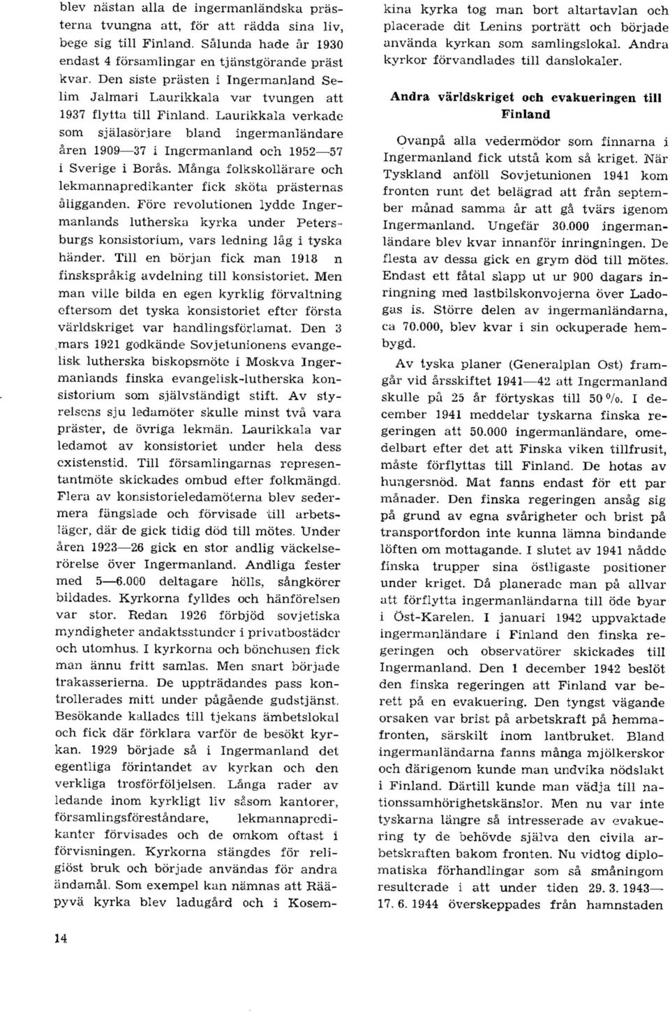 Laurikkala verkade som sjalasbrjare bland Ingermanlandare aren 1909 37 i Ingermanland och 1952 57 i Sverige i Boras. Manga folkskollarare och lekmannapredikanter fick skota prasternas aligganden.