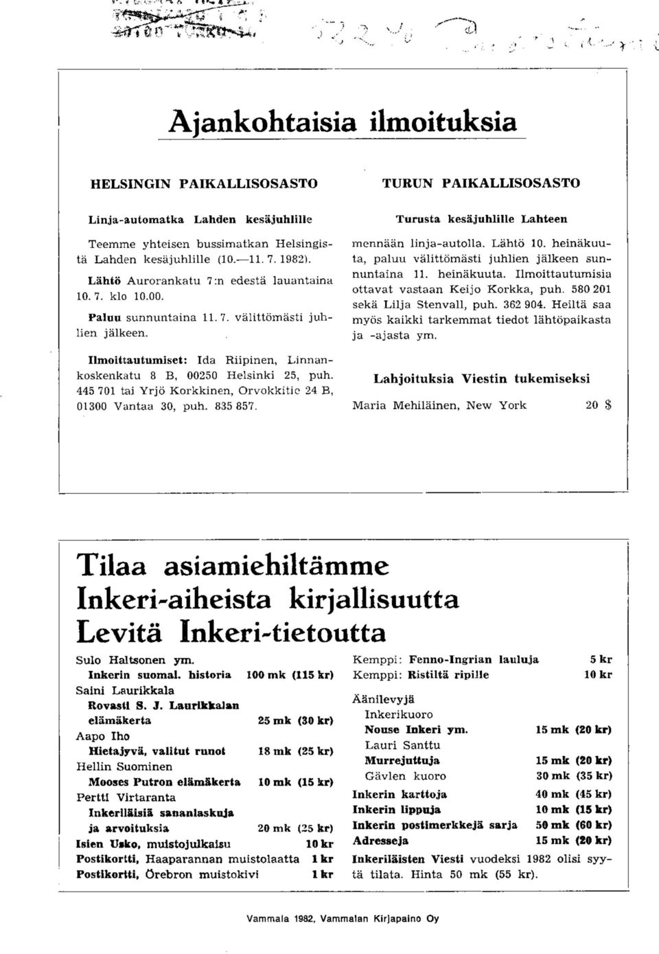 445 701 tai Yrjo Korkkinen, Orvokkitic 24 B, 01300 Vantaa 30, puh. 835857. TURUN PAIKALLISOSASTO Turusta kesajuhlille Lahteen mennaan linja-autolla. Lahto 10.