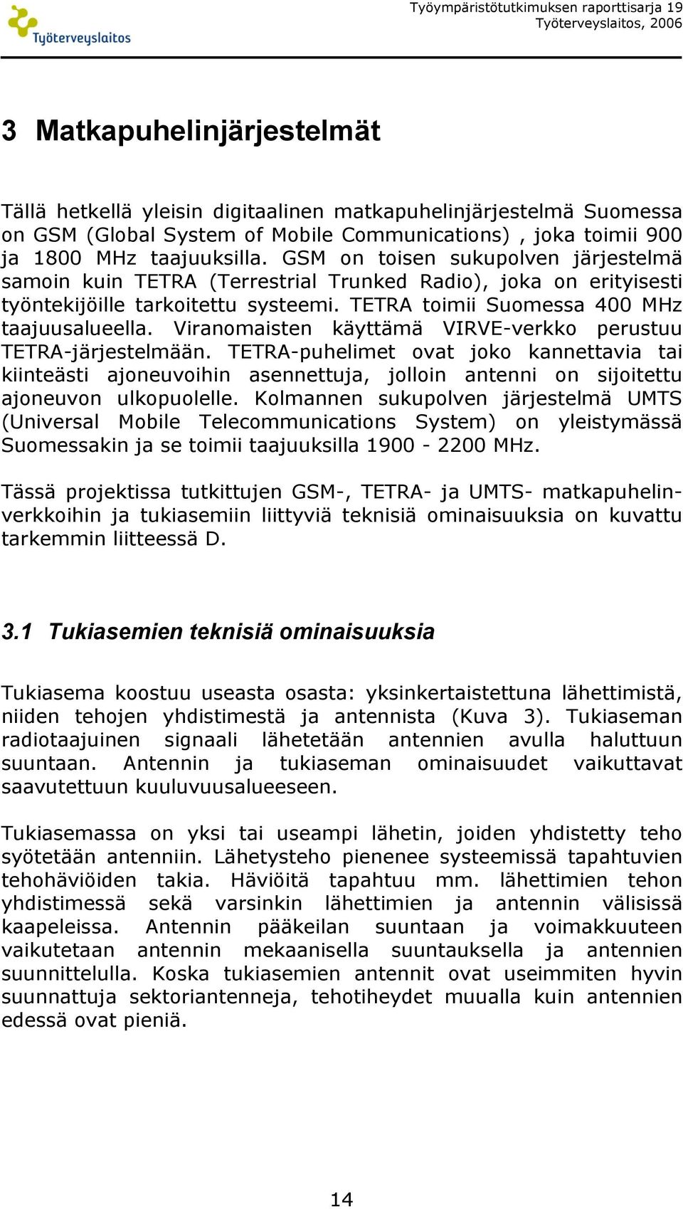 TETRA toimii Suomessa 400 MHz taajuusalueella. Viranomaisten käyttämä VIRVE-verkko perustuu TETRA-järjestelmään.