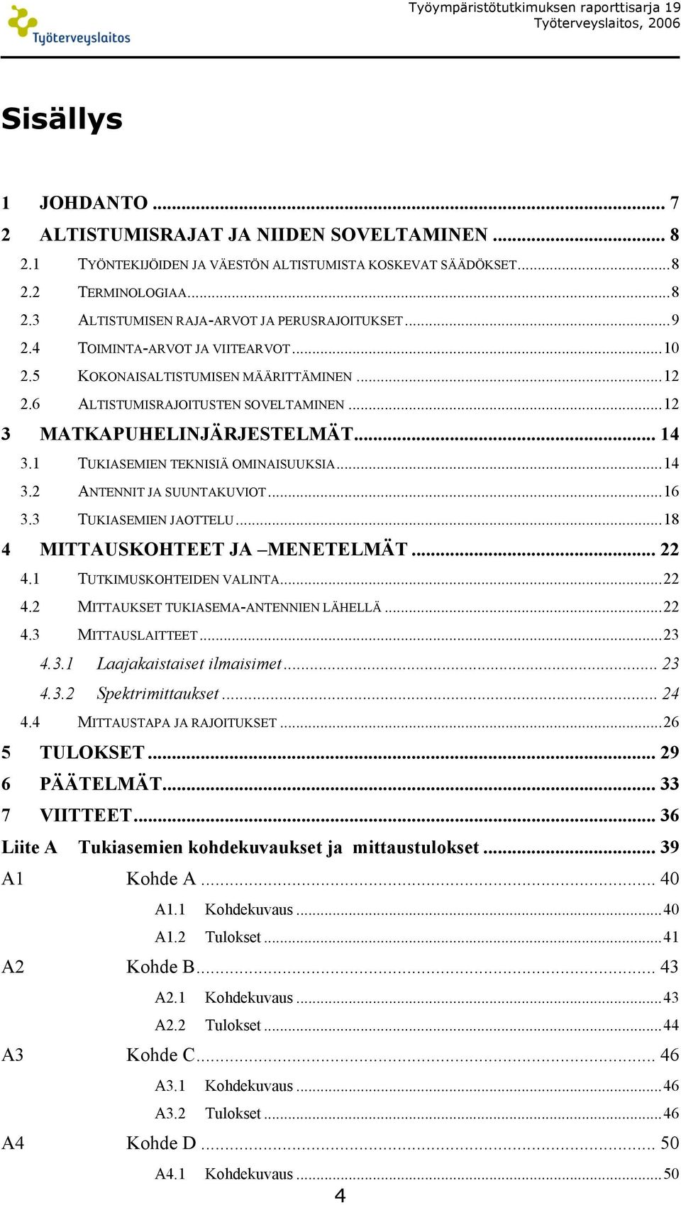 ..12 3 MATKAPUHELINJÄRJESTELMÄT... 14 3.1 TUKIASEMIEN TEKNISIÄ OMINAISUUKSIA...14 3.2 ANTENNIT JA SUUNTAKUVIOT...16 3.3 TUKIASEMIEN JAOTTELU...18 4 MITTAUSKOHTEET JA MENETELMÄT... 22 4.