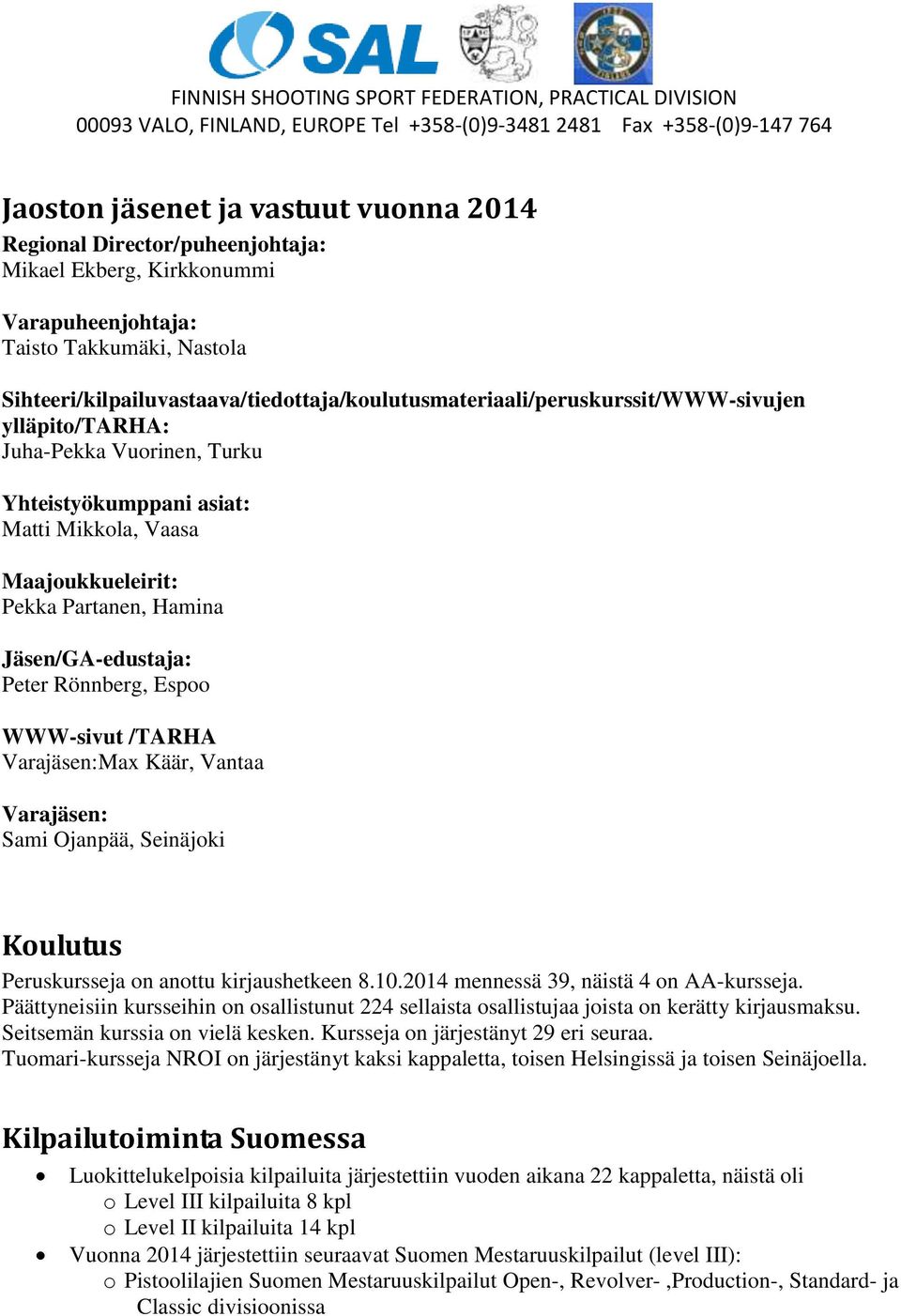 Partanen, Hamina Jäsen/GA-edustaja: Peter Rönnberg, Espoo WWW-sivut /TARHA Varajäsen:Max Käär, Vantaa Varajäsen: Sami Ojanpää, Seinäjoki Koulutus Peruskursseja on anottu kirjaushetkeen 8.10.