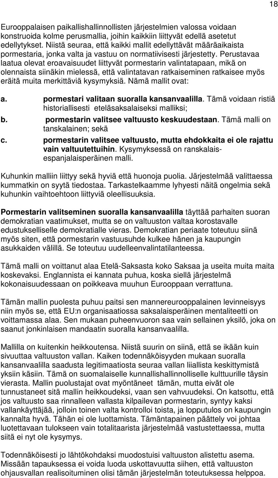 Perustavaa laatua olevat eroavaisuudet liittyvät pormestarin valintatapaan, mikä on olennaista siinäkin mielessä, että valintatavan ratkaiseminen ratkaisee myös eräitä muita merkittäviä kysymyksiä.