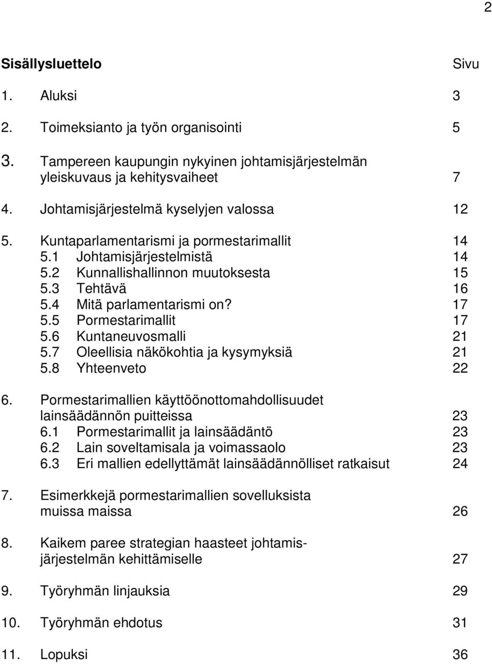 17 5.5 Pormestarimallit 17 5.6 Kuntaneuvosmalli 21 5.7 Oleellisia näkökohtia ja kysymyksiä 21 5.8 Yhteenveto 22 6. Pormestarimallien käyttöönottomahdollisuudet lainsäädännön puitteissa 23 6.