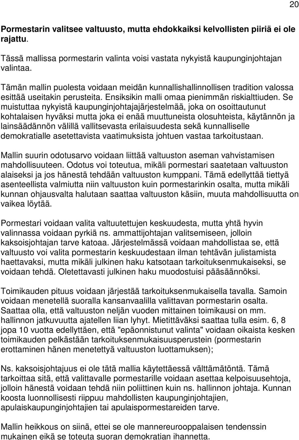 Se muistuttaa nykyistä kaupunginjohtajajärjestelmää, joka on osoittautunut kohtalaisen hyväksi mutta joka ei enää muuttuneista olosuhteista, käytännön ja lainsäädännön välillä vallitsevasta