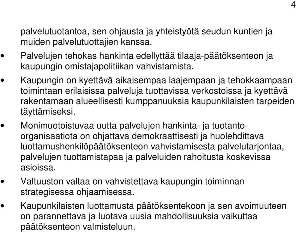 Kaupungin on kyettävä aikaisempaa laajempaan ja tehokkaampaan toimintaan erilaisissa palveluja tuottavissa verkostoissa ja kyettävä rakentamaan alueellisesti kumppanuuksia kaupunkilaisten tarpeiden