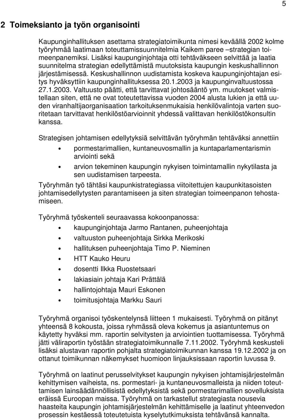 Keskushallinnon uudistamista koskeva kaupunginjohtajan esitys hyväksyttiin kaupunginhallituksessa 20.1.2003 ja kaupunginvaltuustossa 27.1.2003. Valtuusto päätti, että tarvittavat johtosääntö ym.