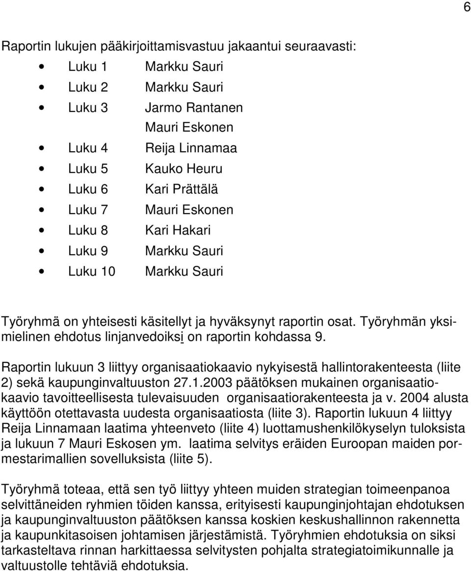 Työryhmän yksimielinen ehdotus linjanvedoiksi on raportin kohdassa 9. Raportin lukuun 3 liittyy organisaatiokaavio nykyisestä hallintorakenteesta (liite 2) sekä kaupunginvaltuuston 27.1.