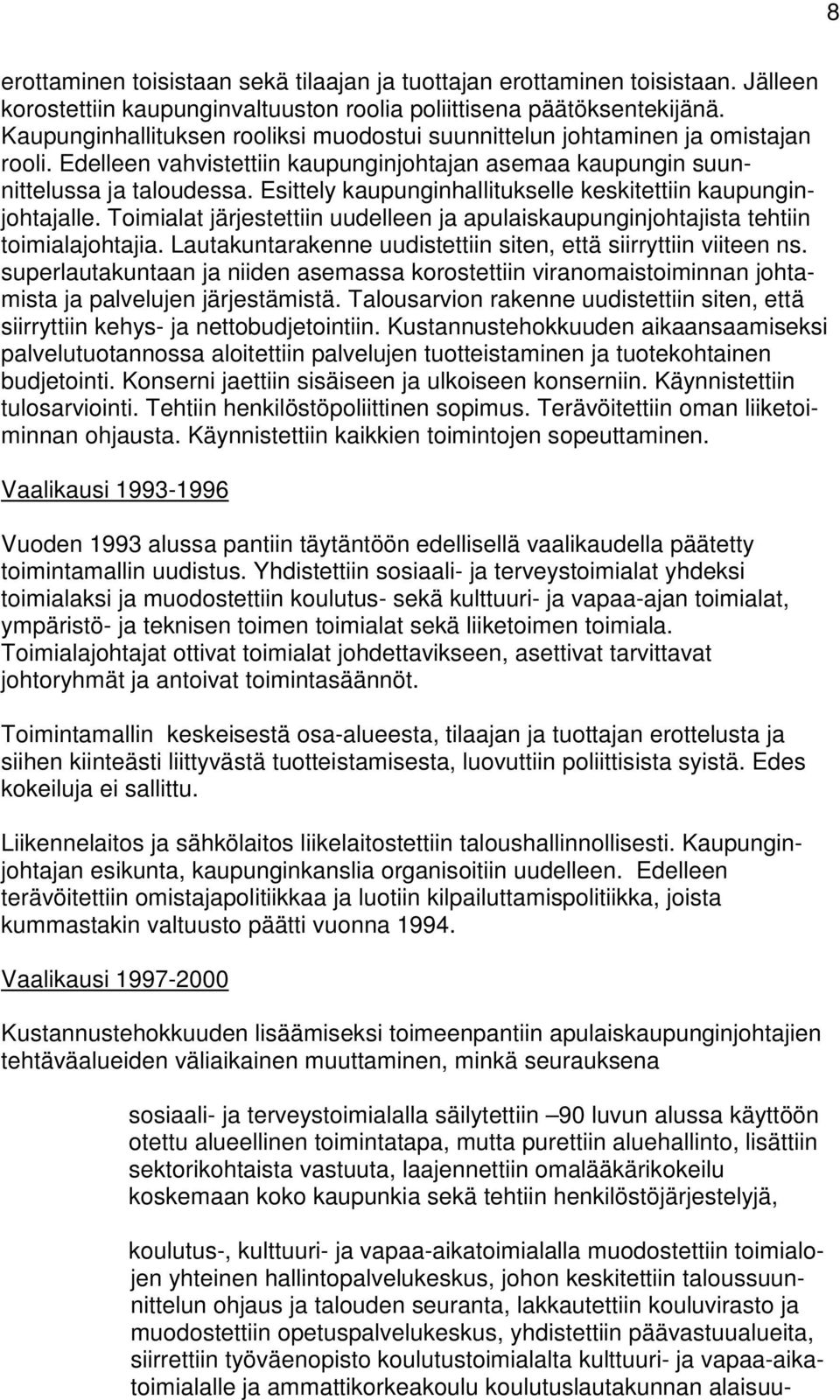 Esittely kaupunginhallitukselle keskitettiin kaupunginjohtajalle. Toimialat järjestettiin uudelleen ja apulaiskaupunginjohtajista tehtiin toimialajohtajia.