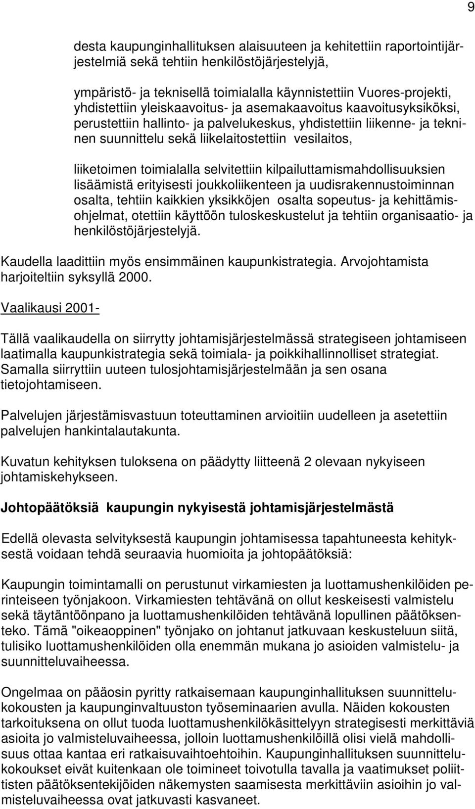 toimialalla selvitettiin kilpailuttamismahdollisuuksien lisäämistä erityisesti joukkoliikenteen ja uudisrakennustoiminnan osalta, tehtiin kaikkien yksikköjen osalta sopeutus- ja kehittämisohjelmat,