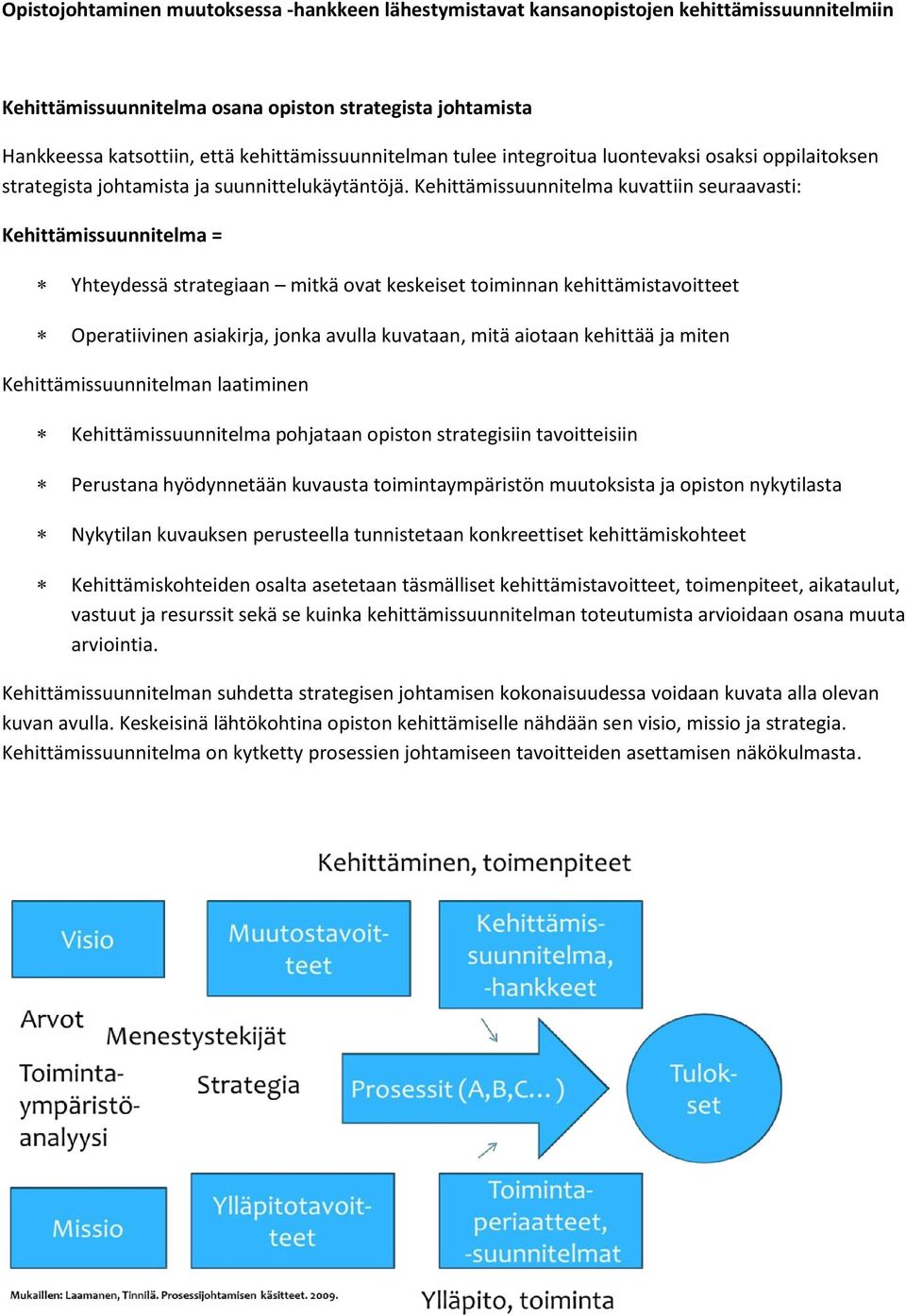 Kehittämissuunnitelma kuvattiin seuraavasti: Kehittämissuunnitelma = Yhteydessä strategiaan mitkä ovat keskeiset toiminnan kehittämistavoitteet Operatiivinen asiakirja, jonka avulla kuvataan, mitä