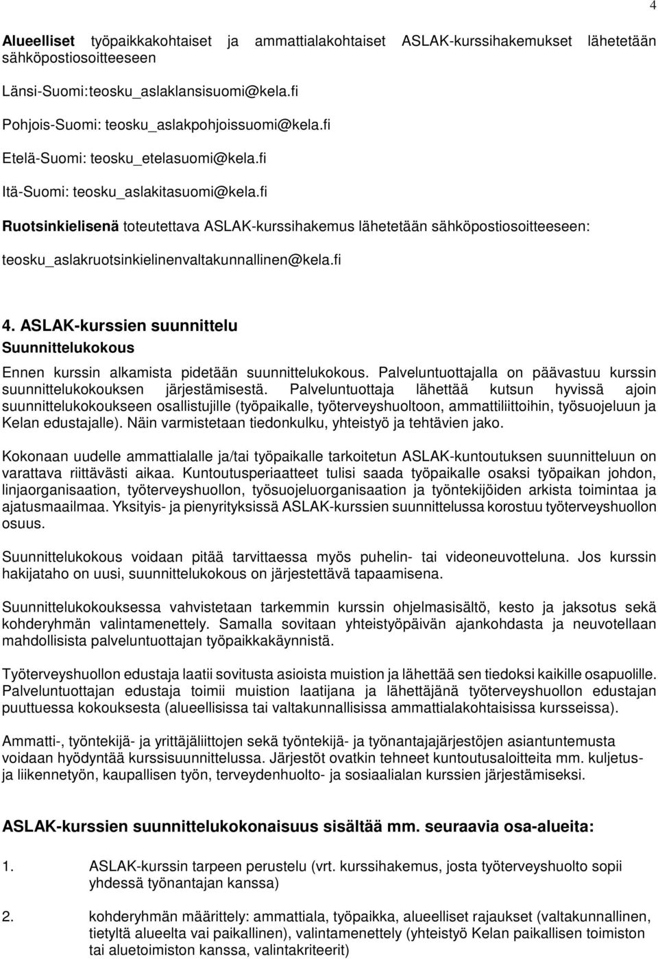 fi Ruotsinkielisenä toteutettava ASLAK-kurssihakemus lähetetään sähköpostiosoitteeseen: teosku_aslakruotsinkielinenvaltakunnallinen@kela.fi 4.