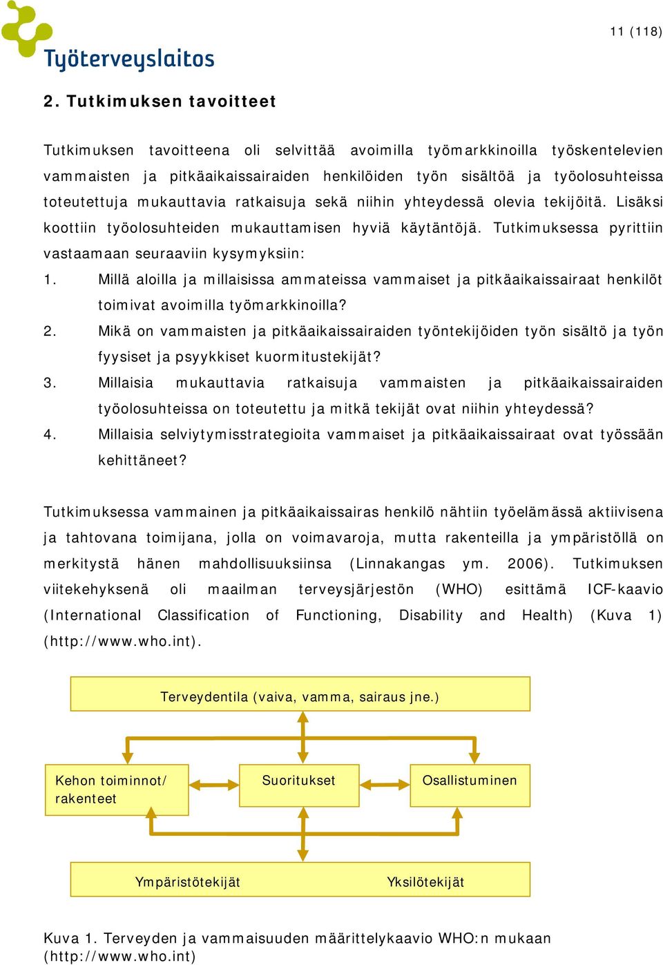 mukauttavia ratkaisuja sekä niihin yhteydessä olevia tekijöitä. Lisäksi koottiin työolosuhteiden mukauttamisen hyviä käytäntöjä. Tutkimuksessa pyrittiin vastaamaan seuraaviin kysymyksiin: 1.