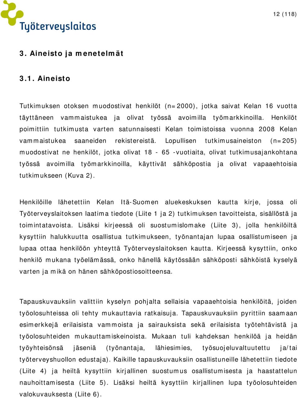 Lopullisen tutkimusaineiston (n=205) muodostivat ne henkilöt, jotka olivat 18-65 -vuotiaita, olivat tutkimusajankohtana työssä avoimilla työmarkkinoilla, käyttivät sähköpostia ja olivat vapaaehtoisia