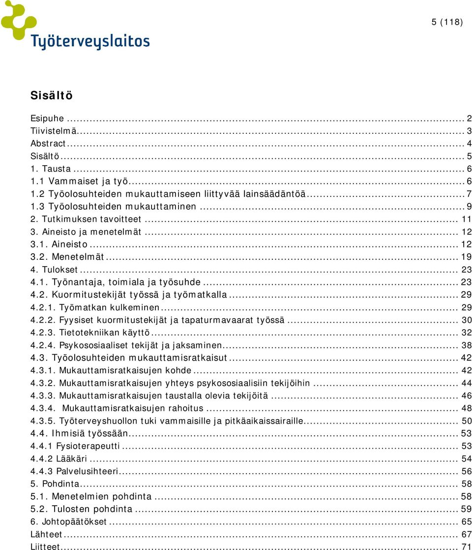 .. 23 4.2. Kuormitustekijät työssä ja työmatkalla... 29 4.2.1. Työmatkan kulkeminen... 29 4.2.2. Fyysiset kuormitustekijät ja tapaturmavaarat työssä... 30 4.2.3. Tietotekniikan käyttö... 32 4.2.4. Psykososiaaliset tekijät ja jaksaminen.