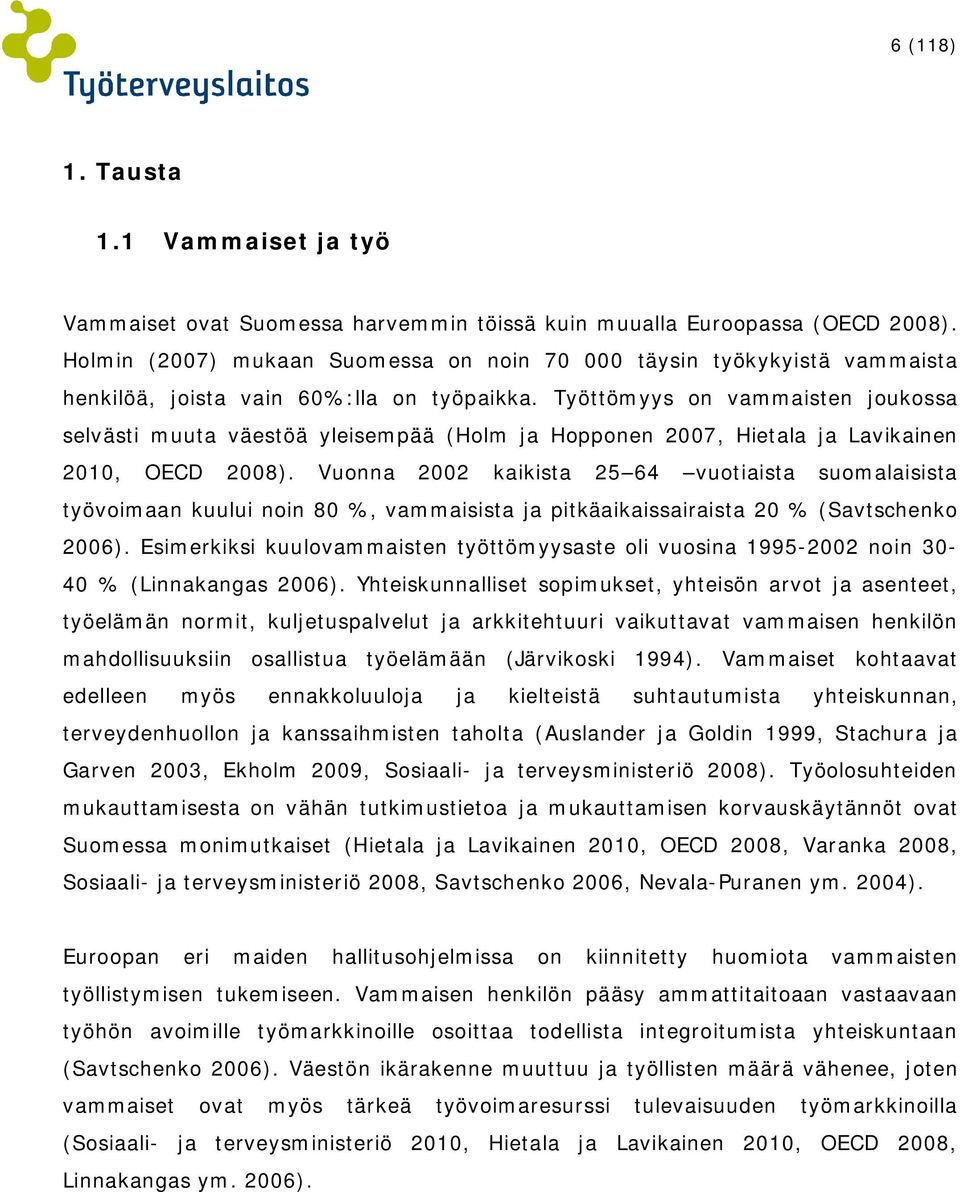 Työttömyys on vammaisten joukossa selvästi muuta väestöä yleisempää (Holm ja Hopponen 2007, Hietala ja Lavikainen 2010, OECD 2008).