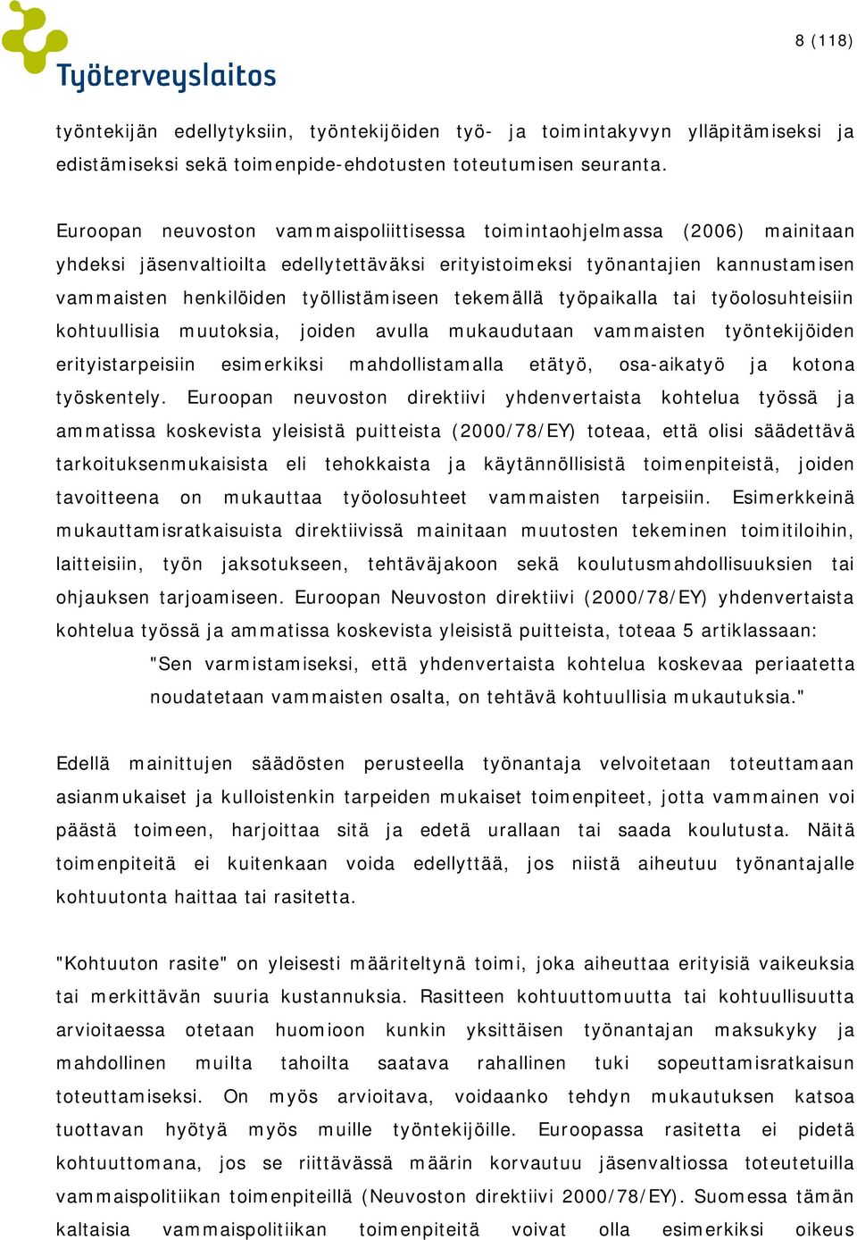 tekemällä työpaikalla tai työolosuhteisiin kohtuullisia muutoksia, joiden avulla mukaudutaan vammaisten työntekijöiden erityistarpeisiin esimerkiksi mahdollistamalla etätyö, osa-aikatyö ja kotona