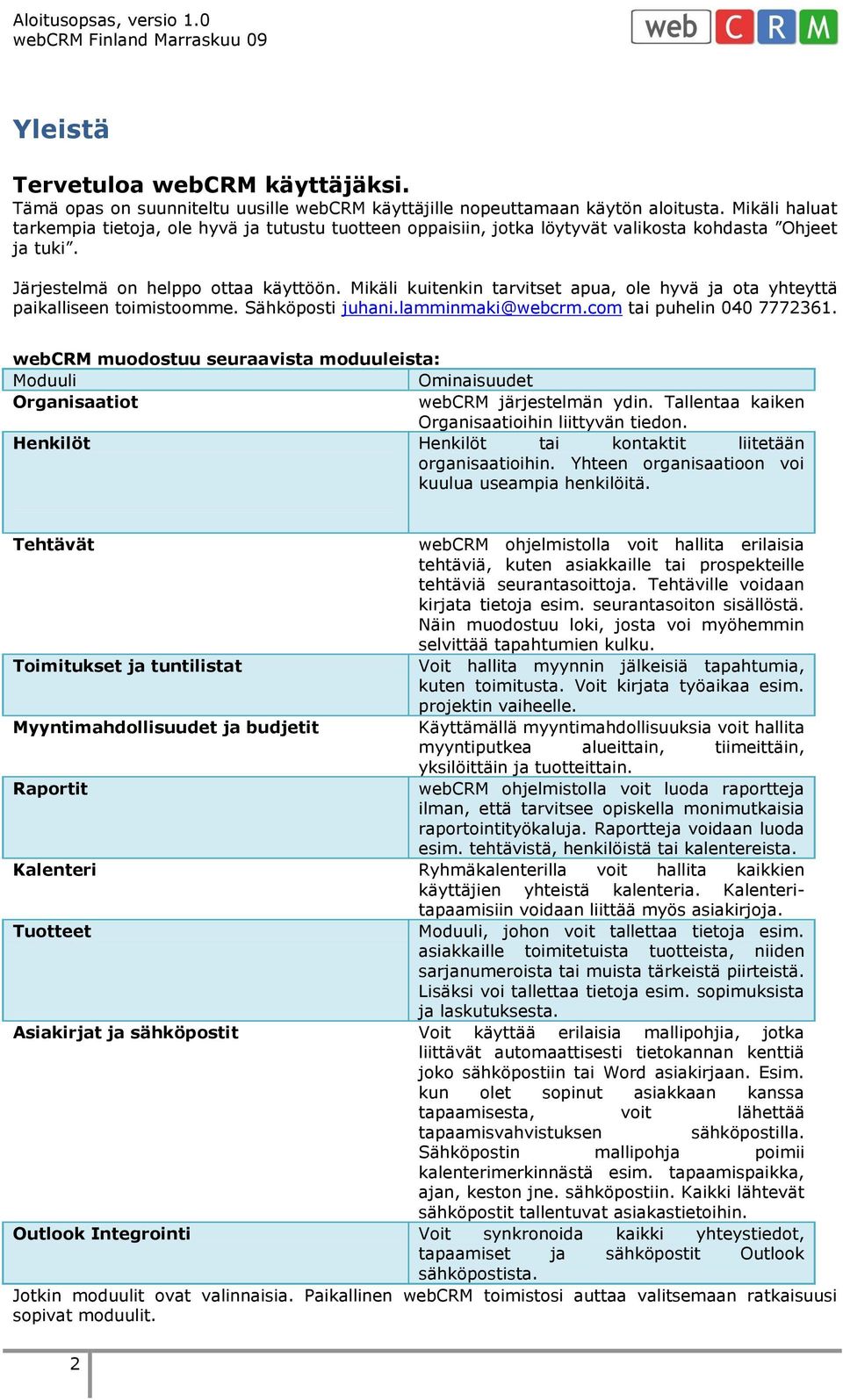 Mikäli kuitenkin tarvitset apua, ole hyvä ja ota yhteyttä paikalliseen toimistoomme. Sähköposti juhani.lamminmaki@webcrm.com tai puhelin 040 7772361.