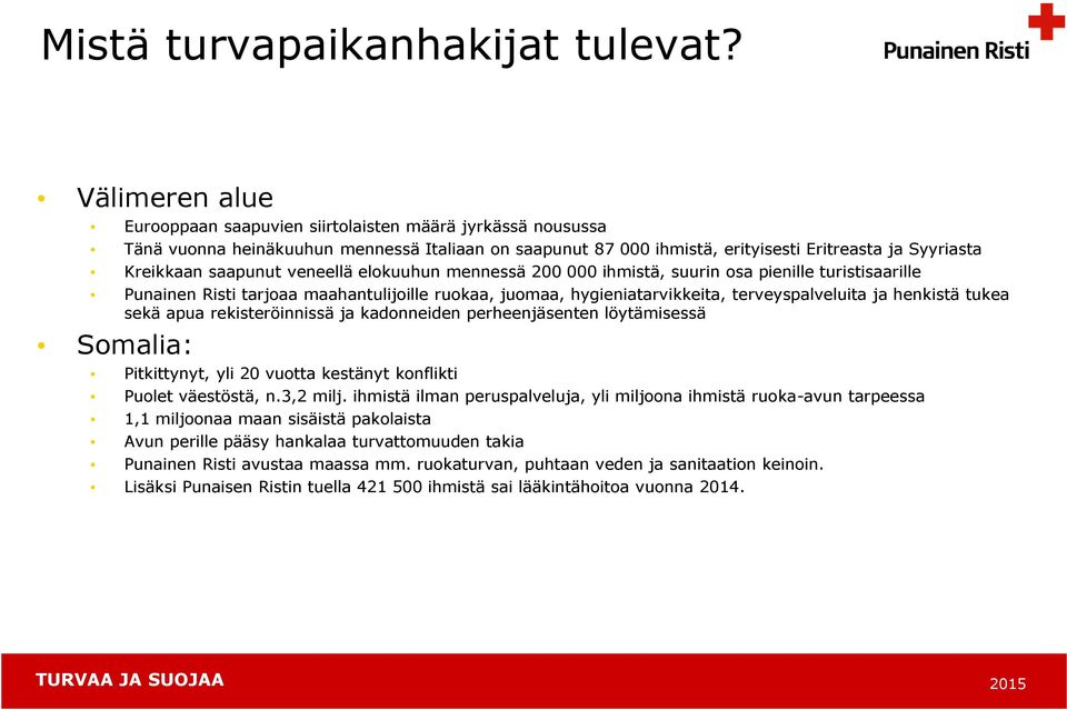 veneellä elokuuhun mennessä 200 000 ihmistä, suurin osa pienille turistisaarille Punainen Risti tarjoaa maahantulijoille ruokaa, juomaa, hygieniatarvikkeita, terveyspalveluita ja henkistä tukea sekä