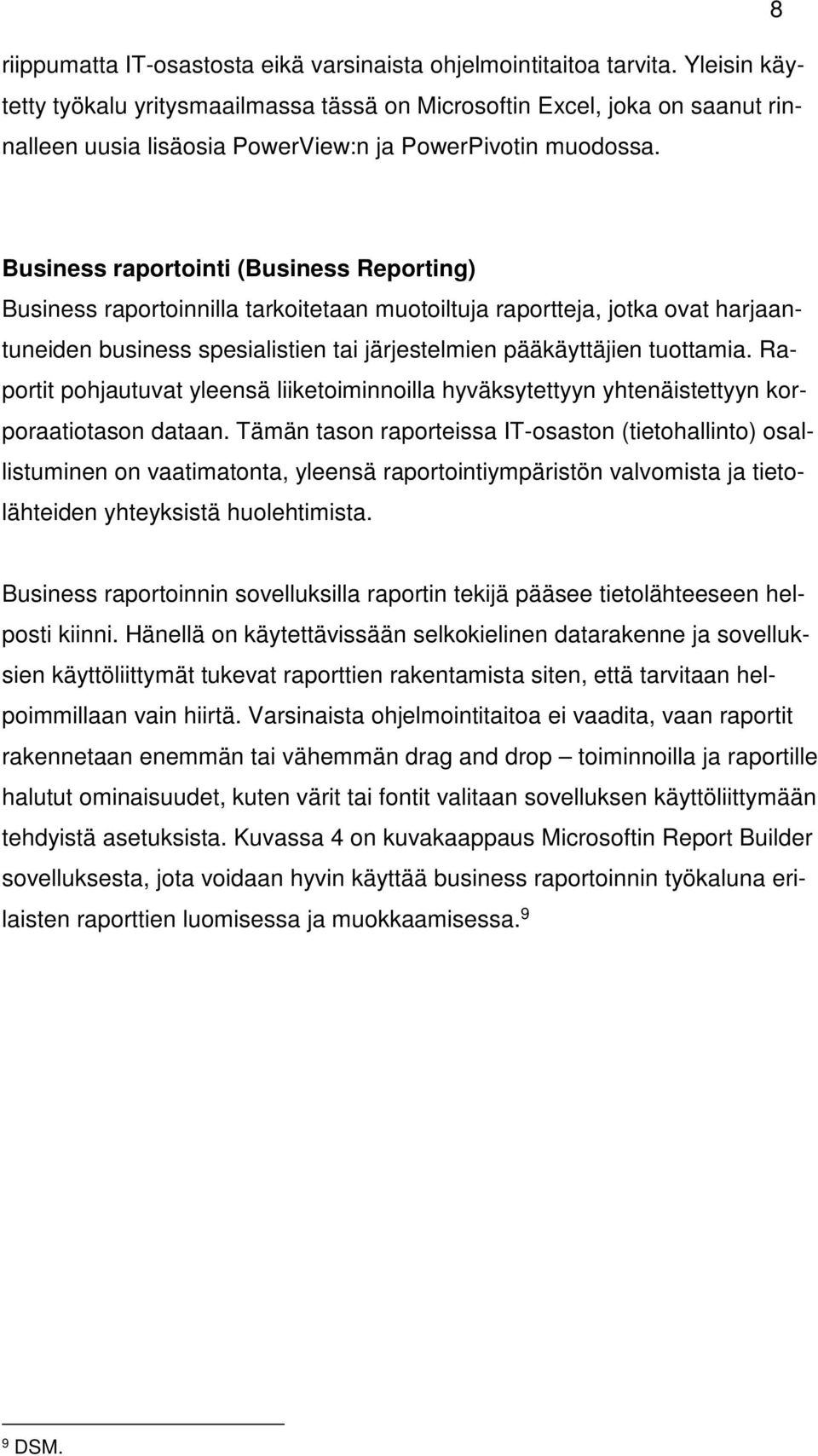 Business raportointi (Business Reporting) Business raportoinnilla tarkoitetaan muotoiltuja raportteja, jotka ovat harjaantuneiden business spesialistien tai järjestelmien pääkäyttäjien tuottamia.