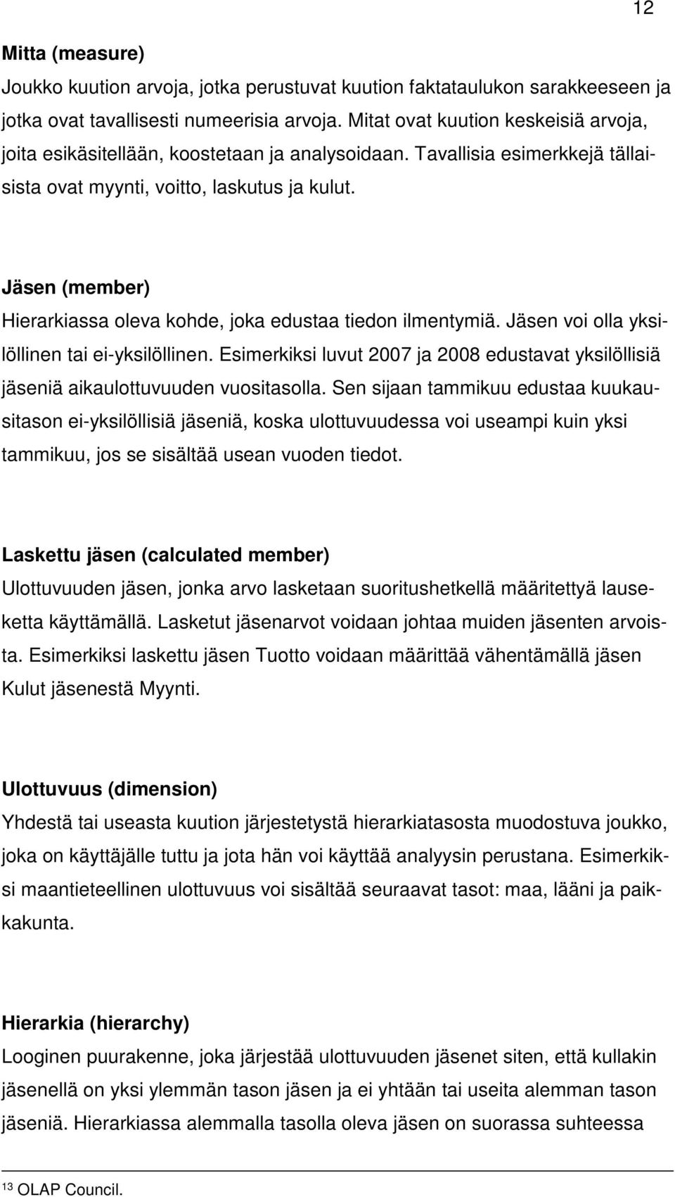 Jäsen (member) Hierarkiassa oleva kohde, joka edustaa tiedon ilmentymiä. Jäsen voi olla yksilöllinen tai ei-yksilöllinen.