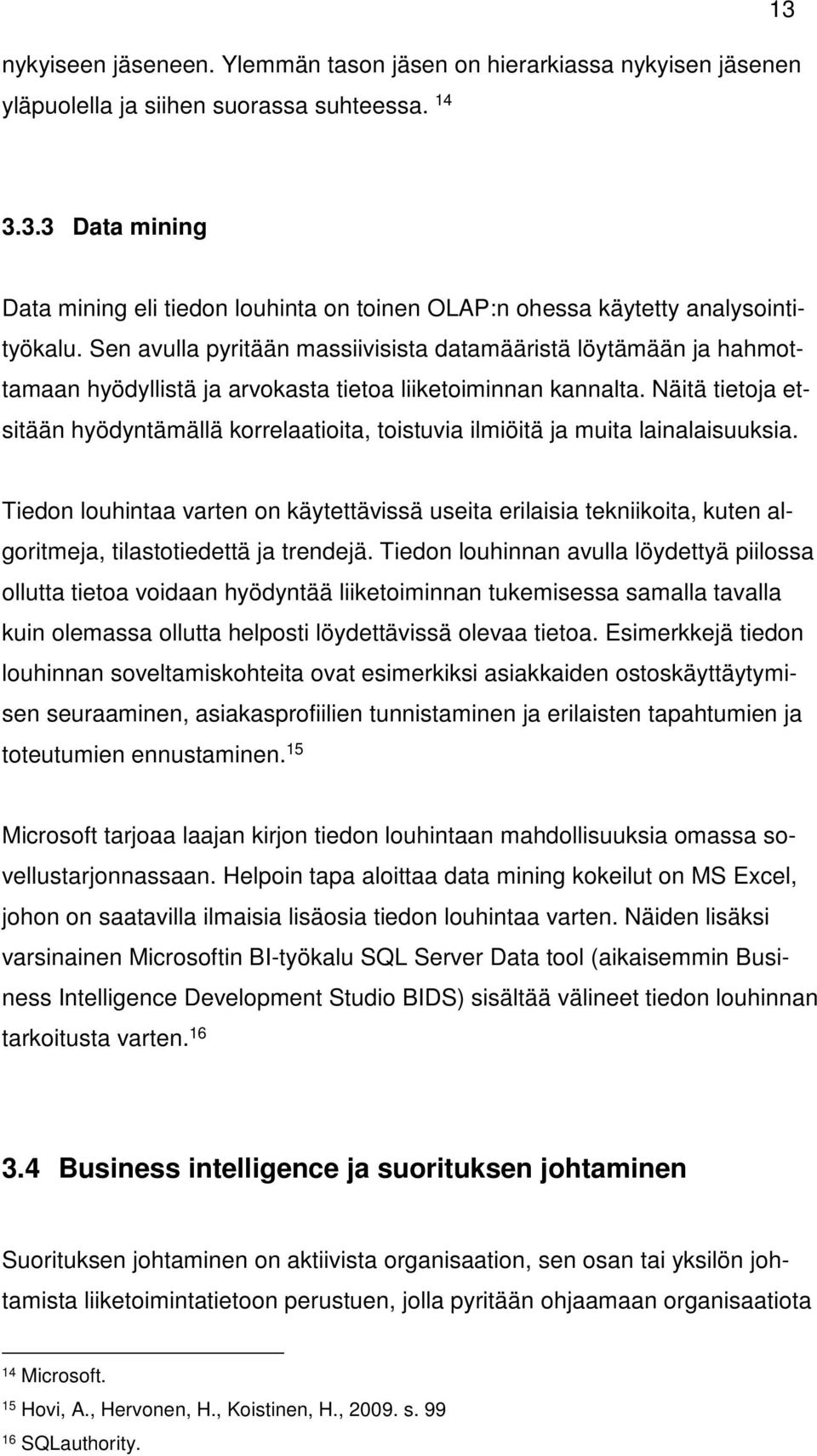 Sen avulla pyritään massiivisista datamääristä löytämään ja hahmottamaan hyödyllistä ja arvokasta tietoa liiketoiminnan kannalta.