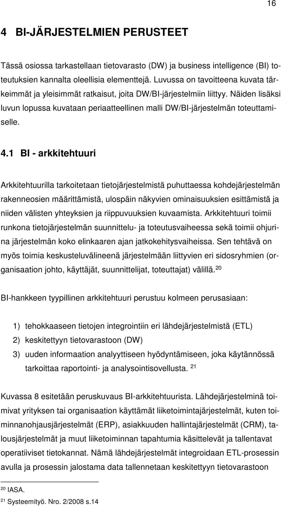 1 BI - arkkitehtuuri Arkkitehtuurilla tarkoitetaan tietojärjestelmistä puhuttaessa kohdejärjestelmän rakenneosien määrittämistä, ulospäin näkyvien ominaisuuksien esittämistä ja niiden välisten