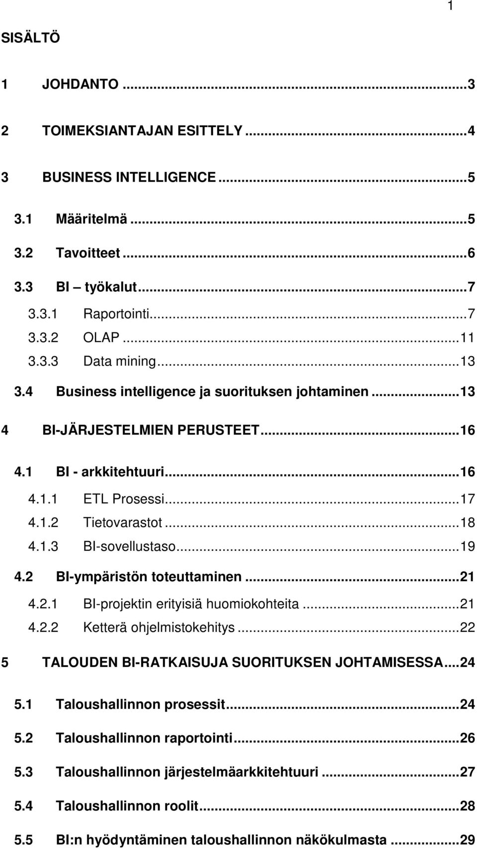 .. 19 4.2 BI-ympäristön toteuttaminen... 21 4.2.1 BI-projektin erityisiä huomiokohteita... 21 4.2.2 Ketterä ohjelmistokehitys... 22 5 TALOUDEN BI-RATKAISUJA SUORITUKSEN JOHTAMISESSA... 24 5.