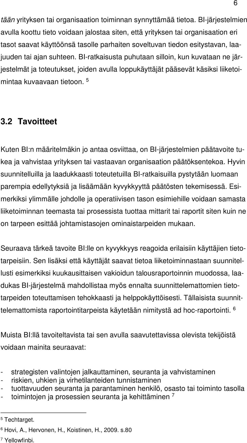 BI-ratkaisusta puhutaan silloin, kun kuvataan ne järjestelmät ja toteutukset, joiden avulla loppukäyttäjät pääsevät käsiksi liiketoimintaa kuvaavaan tietoon. 5 3.