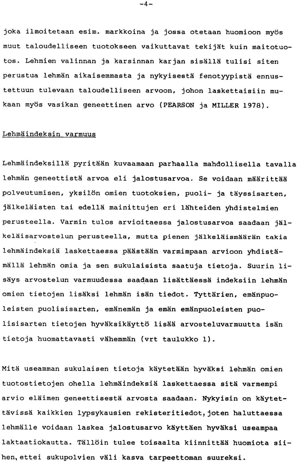 geneettinen arvo (PEARSON ja MILLER 1978). Lehmäindeksin varmuus Lehmäindeksillä pyritään kuvaamaan parhaalla mahdollisella tavalla lehmän geneettistä arvoa eli jalostusarvoa.