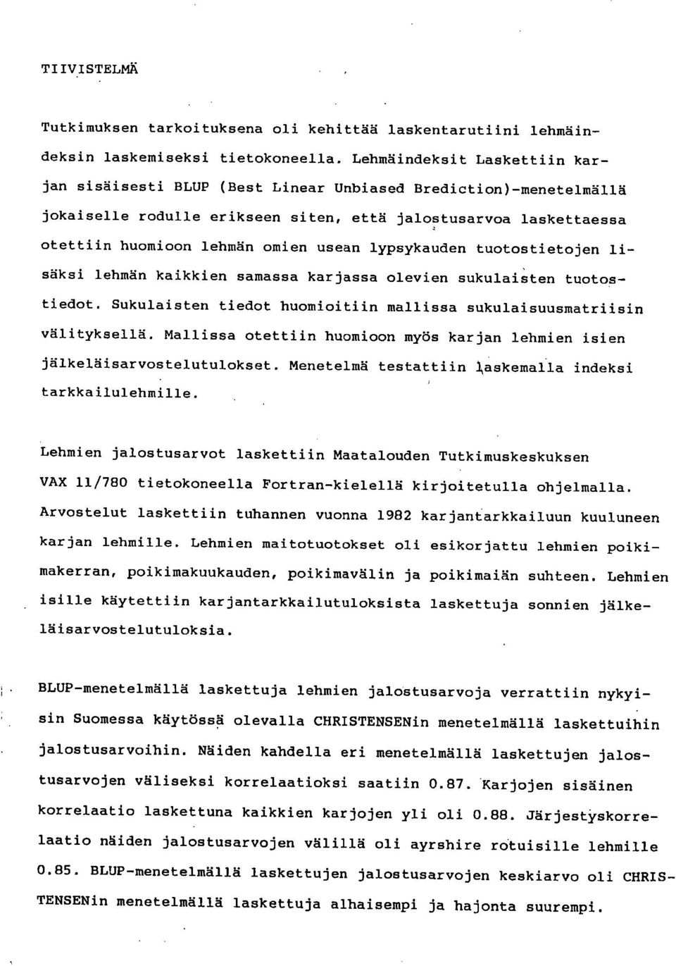 lypsykauden tuotostietojen lisäksi lehmän kaikkien samassa karjassa olevien sukulaisten tuotostiedot. Sukulaisten tiedot huomioitiin mallissa sukulaisuusmatriisin välityksellä.