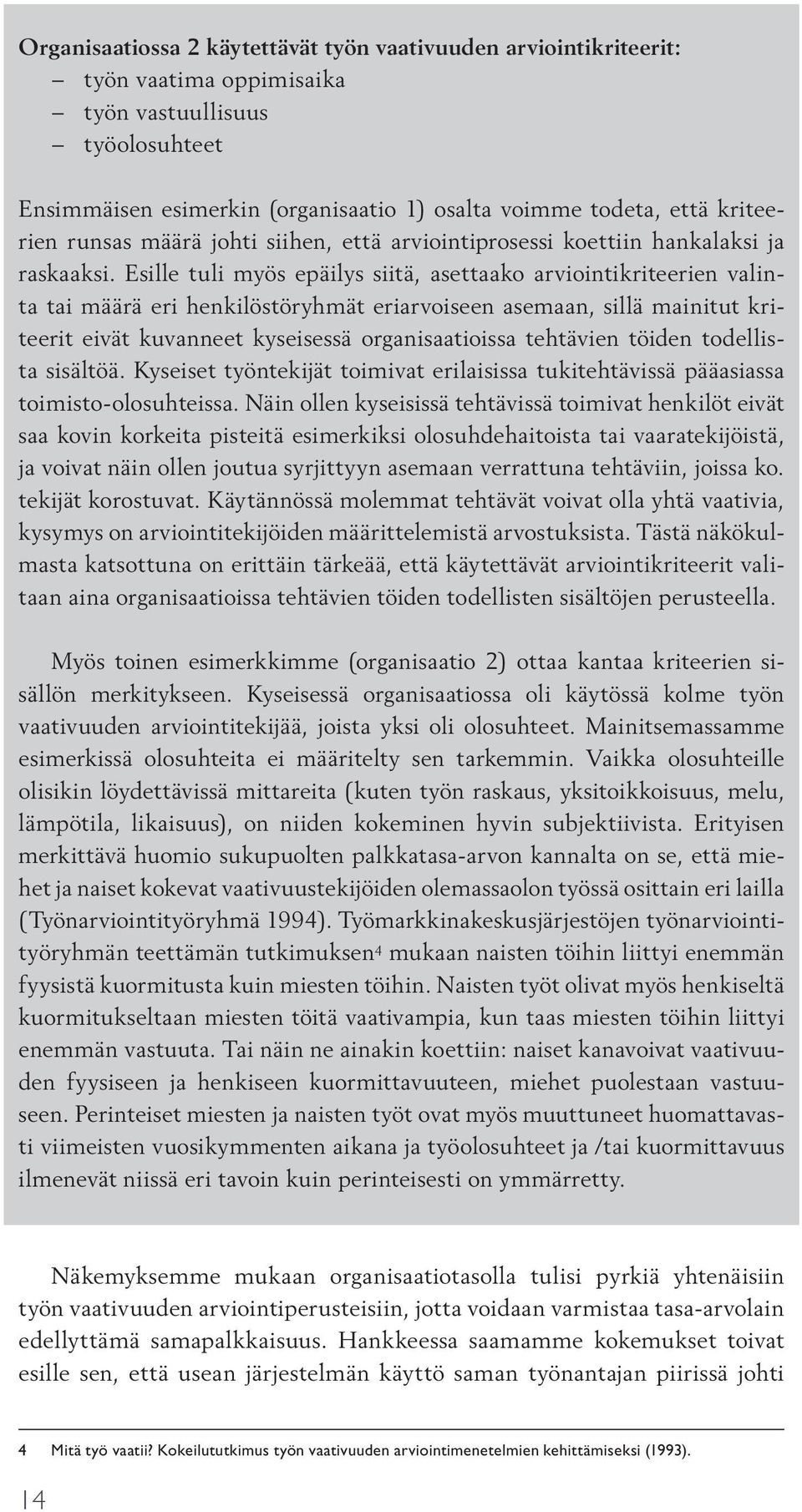 Esille tuli myös epäilys siitä, asettaako arviointikriteerien valinta tai määrä eri henkilöstöryhmät eriarvoiseen asemaan, sillä mainitut kriteerit eivät kuvanneet kyseisessä organisaatioissa