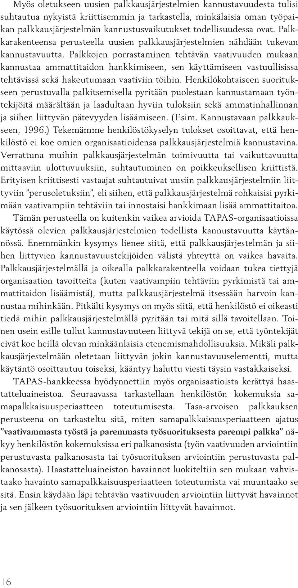 Palkkojen porrastaminen tehtävän vaativuuden mukaan kannustaa ammattitaidon hankkimiseen, sen käyttämiseen vastuullisissa tehtävissä sekä hakeutumaan vaativiin töihin.