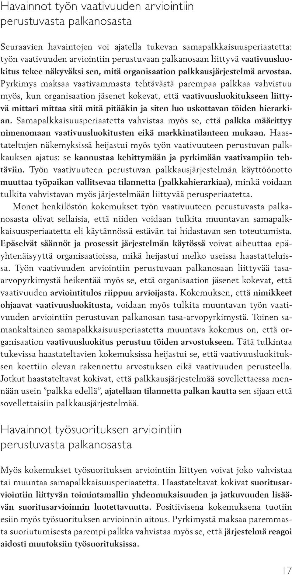 Pyrkimys maksaa vaativammasta tehtävästä parempaa palkkaa vahvistuu myös, kun organisaation jäsenet kokevat, että vaativuusluokitukseen liittyvä mittari mittaa sitä mitä pitääkin ja siten luo